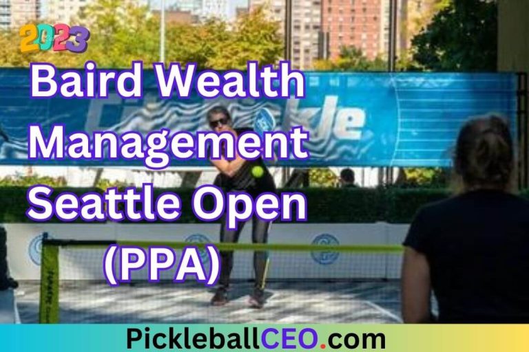 Baird Wealth Management Seattle Open (PPA) 2023: A Thrilling Pickleball Extravaganza in the Heart of Seattle