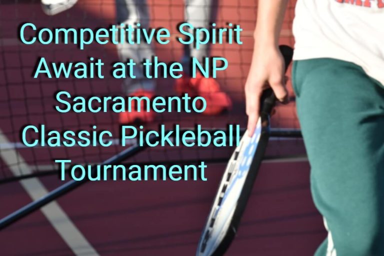 Competitive Spirit Await at the NP Sacramento Classic Pickleball Tournament