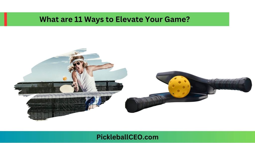 11 Ways to Elevate Your Pickleball Game
